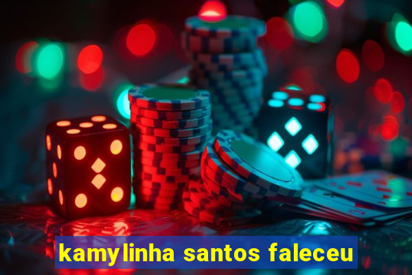 kamylinha santos faleceu